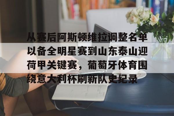 安全平台-包含从赛后阿斯顿维拉调整名单以备全明星赛到山东泰山迎荷甲关键赛，葡萄牙体育围绕意大利杯刷新队史纪录的词条